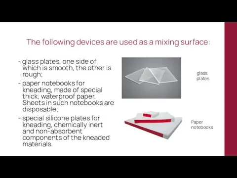 The following devices are used as a mixing surface: -