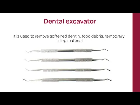 Dental excavator It is used to remove softened dentin, food debris, temporary filling material.