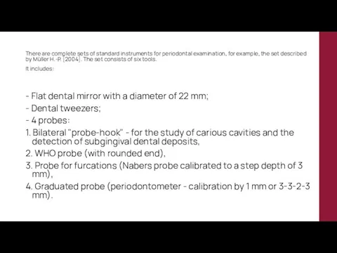 There are complete sets of standard instruments for periodontal examination,