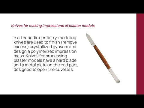 Knives for making impressions of plaster models In orthopedic dentistry,