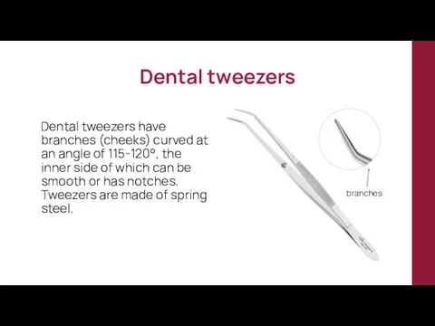 Dental tweezers Dental tweezers have branches (cheeks) curved at an