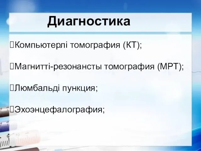 Диагностика Компьютерлі томография (КТ); Магнитті-резонансты томография (МРТ); Люмбальді пункция; Эхоэнцефалография;