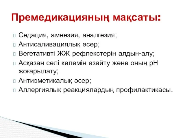 Премедикацияның мақсаты: Седация, амнезия, аналгезия; Антисаливациялық әсер; Вегетативті ЖЖ рефлекстерін