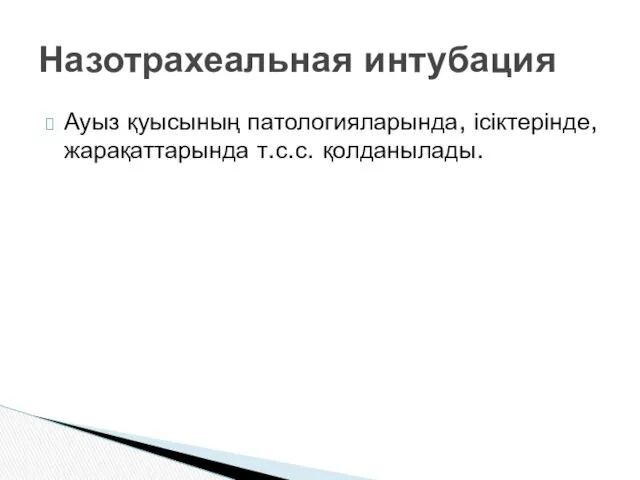 Ауыз қуысының патологияларында, ісіктерінде, жарақаттарында т.с.с. қолданылады. Назотрахеальная интубация