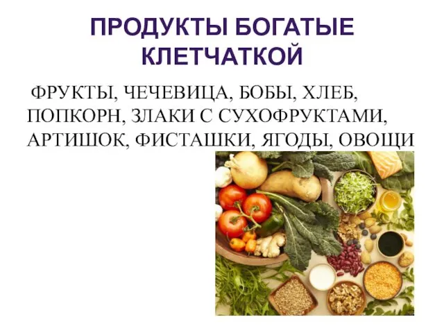 ПРОДУКТЫ БОГАТЫЕ КЛЕТЧАТКОЙ ФРУКТЫ, ЧЕЧЕВИЦА, БОБЫ, ХЛЕБ, ПОПКОРН, ЗЛАКИ С СУХОФРУКТАМИ, АРТИШОК, ФИСТАШКИ, ЯГОДЫ, ОВОЩИ