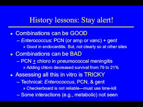 History lessons: Stay alert! Combinations can be GOOD Enterococcus: PCN