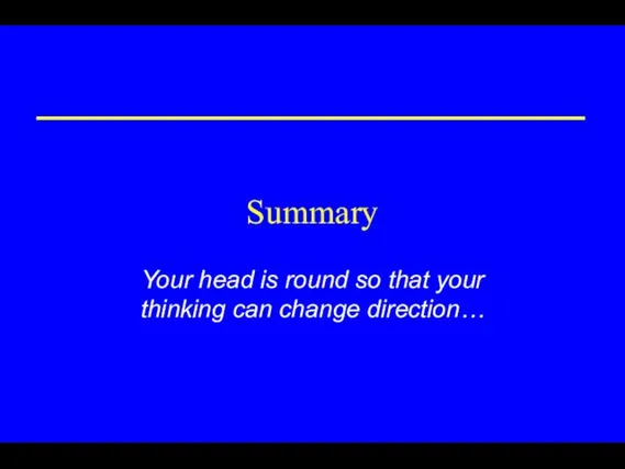 Summary Your head is round so that your thinking can change direction…