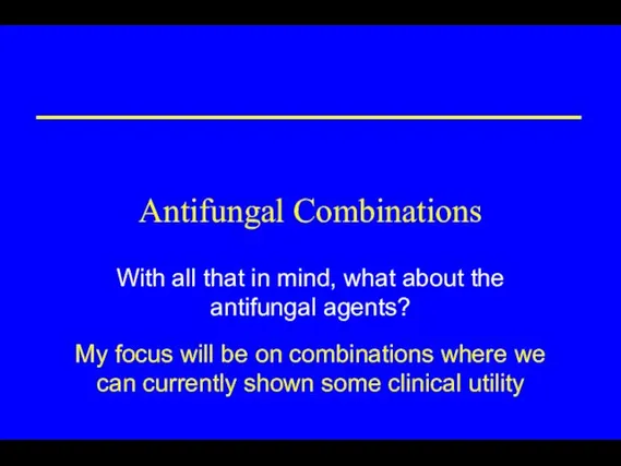 Antifungal Combinations With all that in mind, what about the