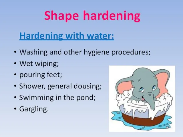 Shape hardening Hardening with water: Washing and other hygiene procedures;