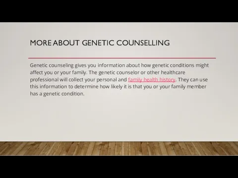MORE ABOUT GENETIC COUNSELLING Genetic counseling gives you information about