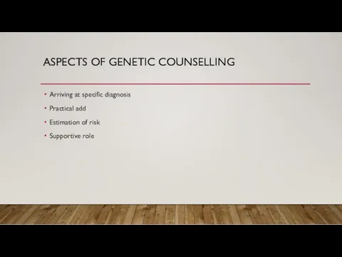 ASPECTS OF GENETIC COUNSELLING Arriving at specific diagnosis Practical add Estimation of risk Supportive role