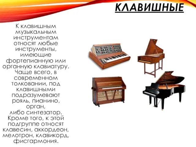КЛАВИШНЫЕ К клавишным музыкальным инструментам относят любые инструменты, имеющие фортепианную