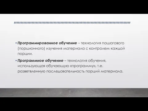 Программированное обучение – технология пошагового (порционного) изучения материала с контролем