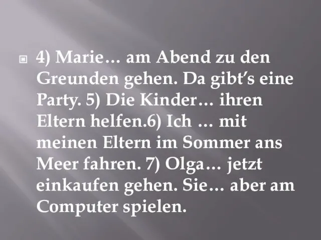 4) Marie… am Abend zu den Greunden gehen. Da gibt’s eine Party. 5)