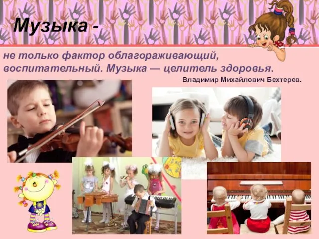 Музыка - не только фактор облагораживающий, воспитательный. Музыка — целитель здоровья. Владимир Михайлович Бехтерев.