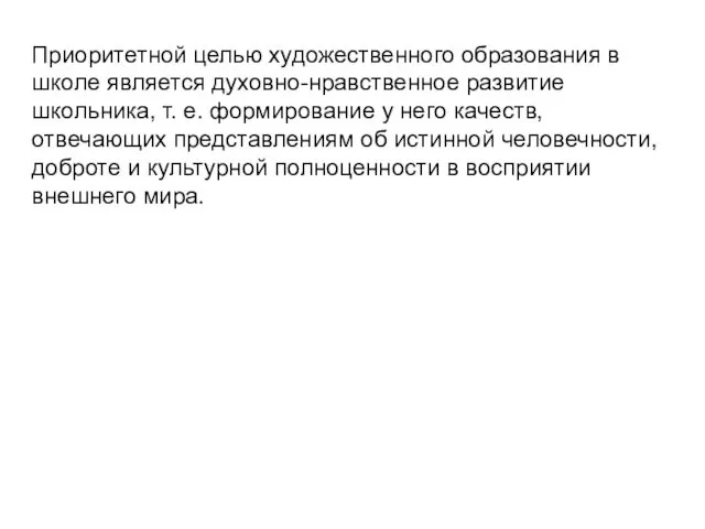 Приоритетной целью художественного образования в школе является духовно-нравственное развитие школьника,