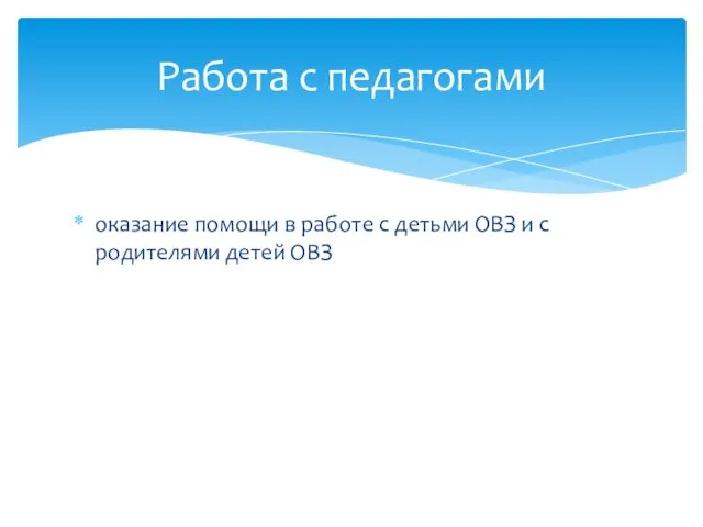 оказание помощи в работе с детьми ОВЗ и с родителями детей ОВЗ Работа с педагогами