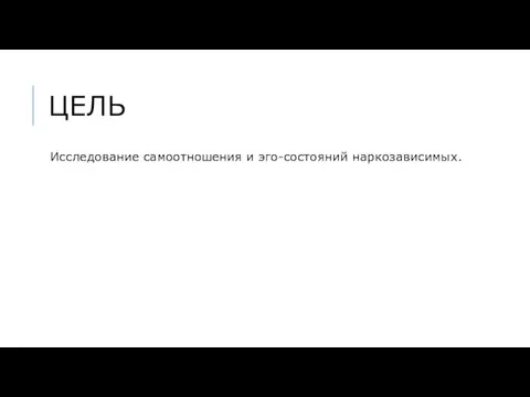 ЦЕЛЬ Исследование самоотношения и эго-состояний наркозависимых.