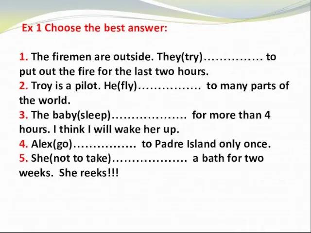 Ex 1 Choose the best answer: 1. The firemen are