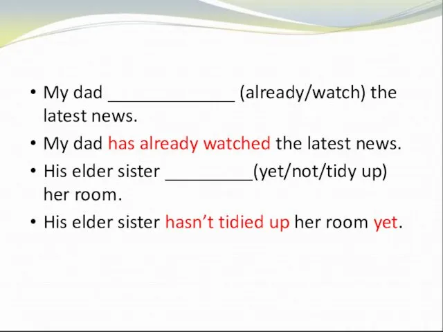 My dad _____________ (already/watch) the latest news. My dad has