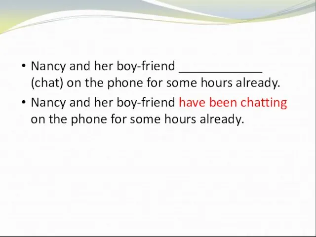 Nancy and her boy-friend ____________ (chat) on the phone for