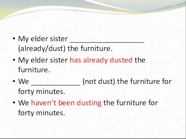 My elder sister __________________ (already/dust) the furniture. My elder sister