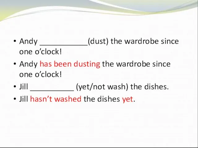 Andy ___________(dust) the wardrobe since one o’clock! Andy has been