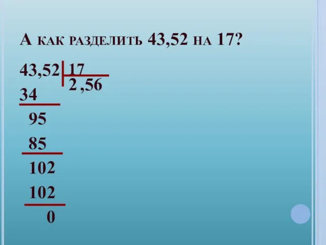 А как разделить 43,52 на 17? 43,52 34 9 85