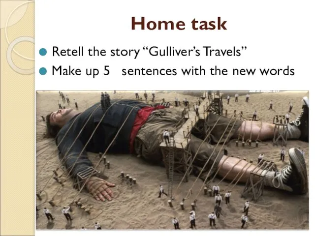 Home task Retell the story “Gulliver’s Travels” Make up 5 sentences with the new words
