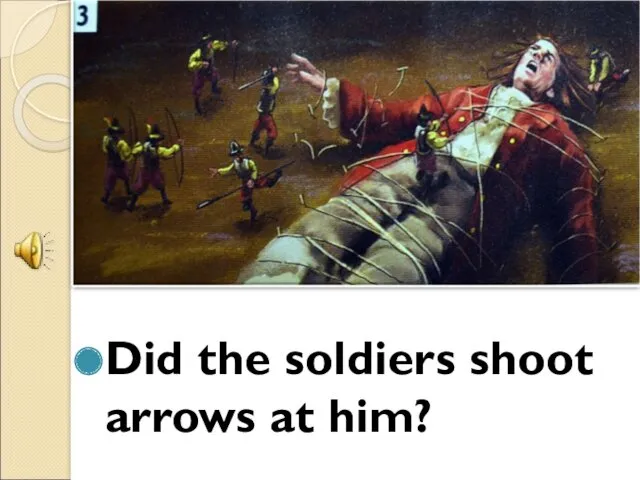 Did the soldiers shoot arrows at him?