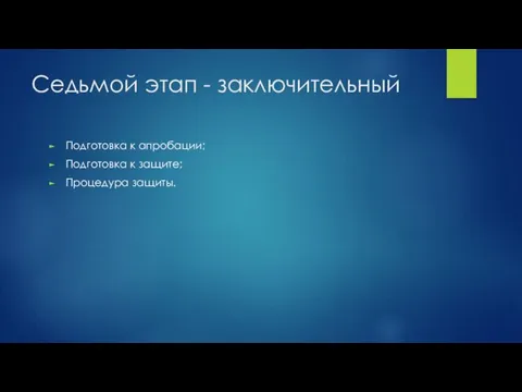 Седьмой этап - заключительный Подготовка к апробации; Подготовка к защите; Процедура защиты.