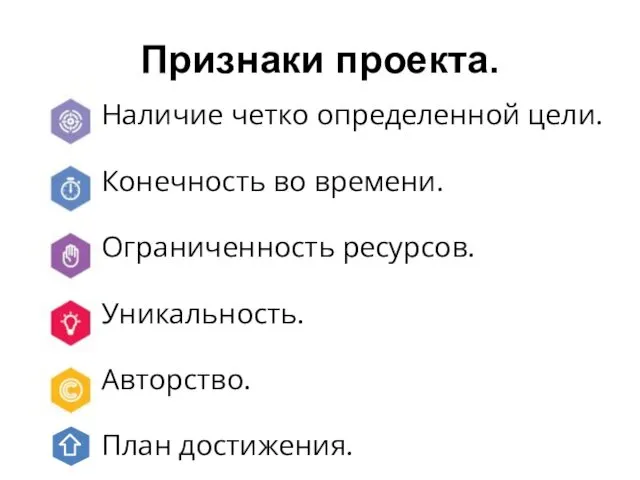 Признаки проекта. Наличие четко определенной цели. Конечность во времени. Ограниченность ресурсов. Уникальность. Авторство. План достижения.