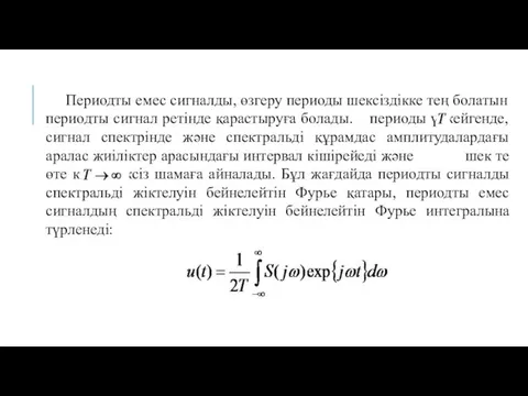 Периодты емес сигналды, өзгеру периоды шексіздікке тең болатын периодты сигнал ретінде қарастыруға болады.