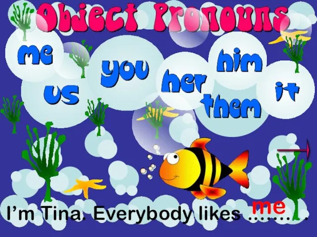 I’m Tina. Everybody likes .…… . me