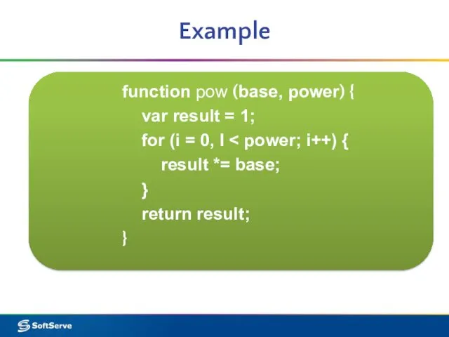 Example function pow (base, power) { var result = 1; for (i =