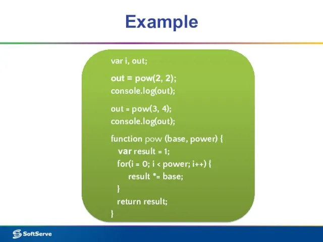 Example var i, out; out = pow(2, 2); console.log(out); out = pow(3, 4);