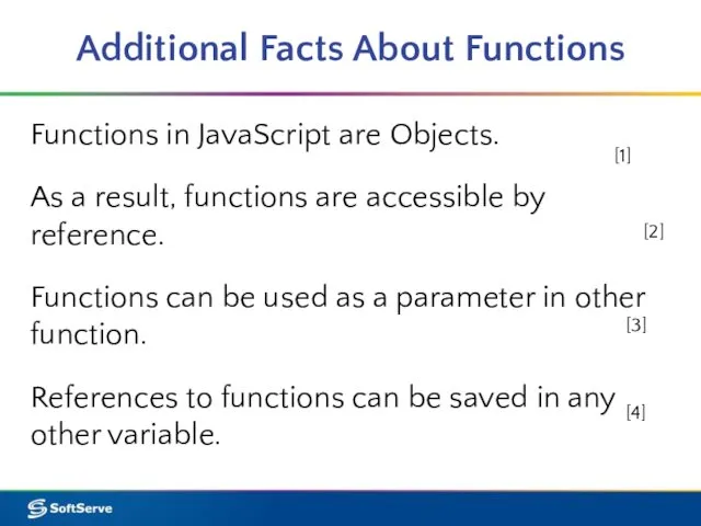 Additional Facts About Functions Functions in JavaScript are Objects. As