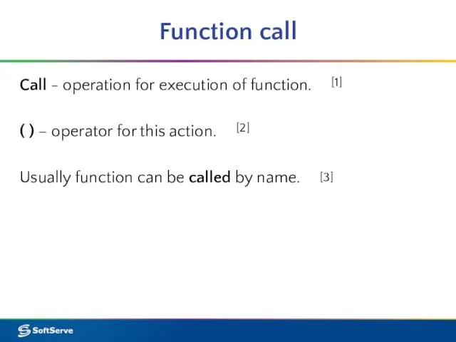 Function call Call - operation for execution of function. ( ) – operator