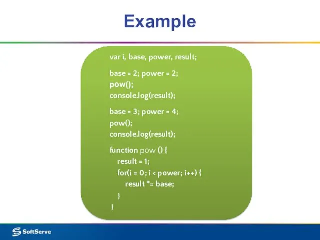 Example var i, base, power, result; base = 2; power = 2; pow();
