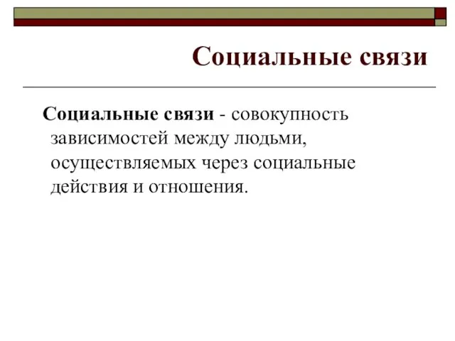Социальные связи Социальные связи - совокупность зависимостей между людьми, осуществляемых через социальные действия и отношения.
