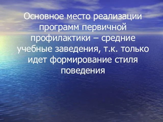 Основное место реализации программ первичной профилактики – средние учебные заведения, т.к. только идет формирование стиля поведения