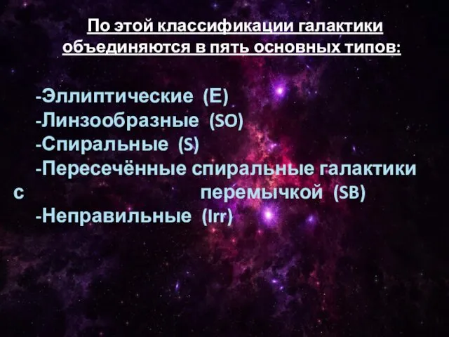 По этой классификации галактики объединяются в пять основных типов: -Эллиптические