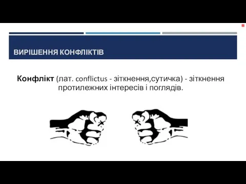 ВИРІШЕННЯ КОНФЛІКТІВ Конфлікт (лат. conflictus - зіткнення,сутичка) - зіткнення протилежних інтересів і поглядів.