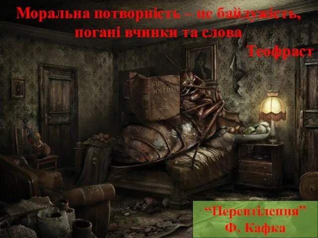 Моральна потворність – це байдужість, погані вчинки та слова Теофраст “Перевтілення” Ф. Кафка