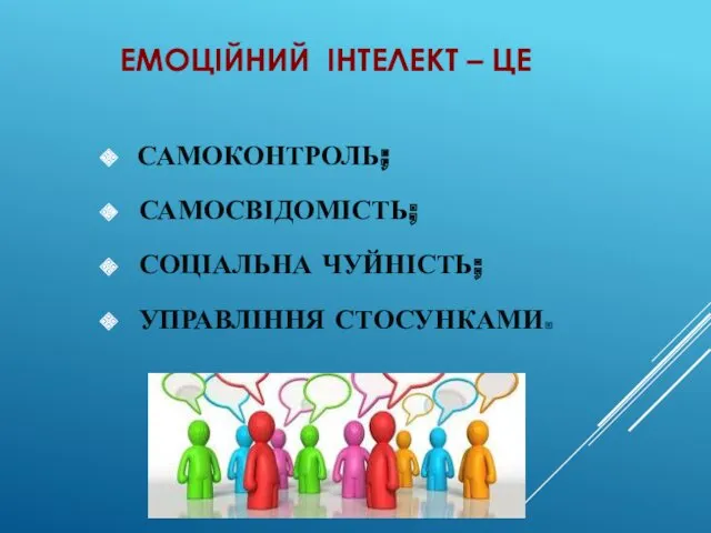 ЕМОЦІЙНИЙ ІНТЕЛЕКТ – ЦЕ САМОКОНТРОЛЬ; САМОСВІДОМІСТЬ; СОЦІАЛЬНА ЧУЙНІСТЬ; УПРАВЛІННЯ СТОСУНКАМИ.