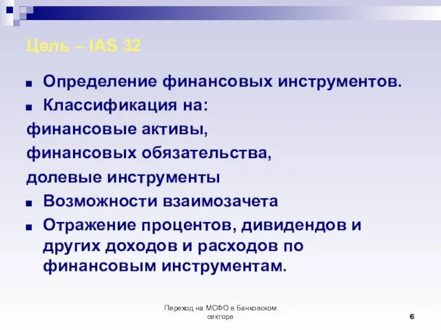 Переход на МСФО в Банковском секторе Цель – IAS 32 Определение финансовых инструментов.