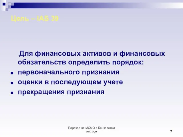 Переход на МСФО в Банковском секторе Цель – IAS 39 Для финансовых активов