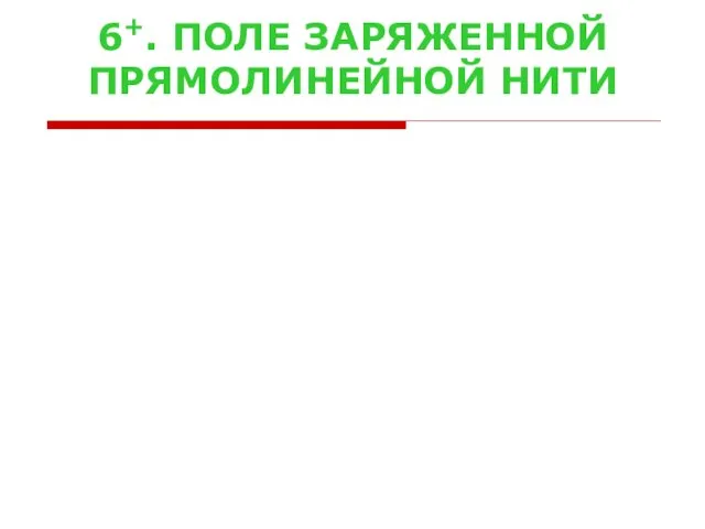 6+. ПОЛЕ ЗАРЯЖЕННОЙ ПРЯМОЛИНЕЙНОЙ НИТИ