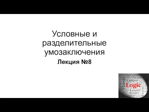 Условные и разделительные умозаключения Лекция №8