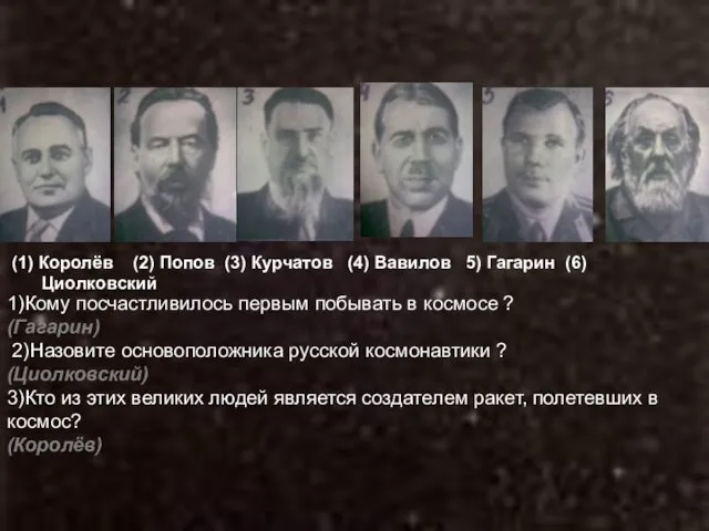 (1) Королёв (2) Попов (3) Курчатов (4) Вавилов 5) Гагарин